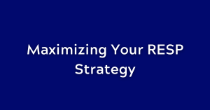 Maximizing Your RESP Strategy